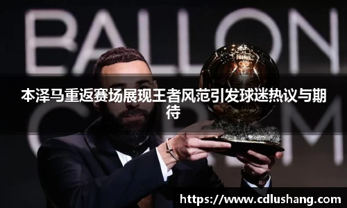 本泽马重返赛场展现王者风范引发球迷热议与期待